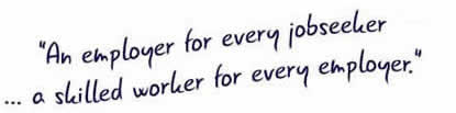 An employer for every jobseeker ... a skilled worker for every employer.